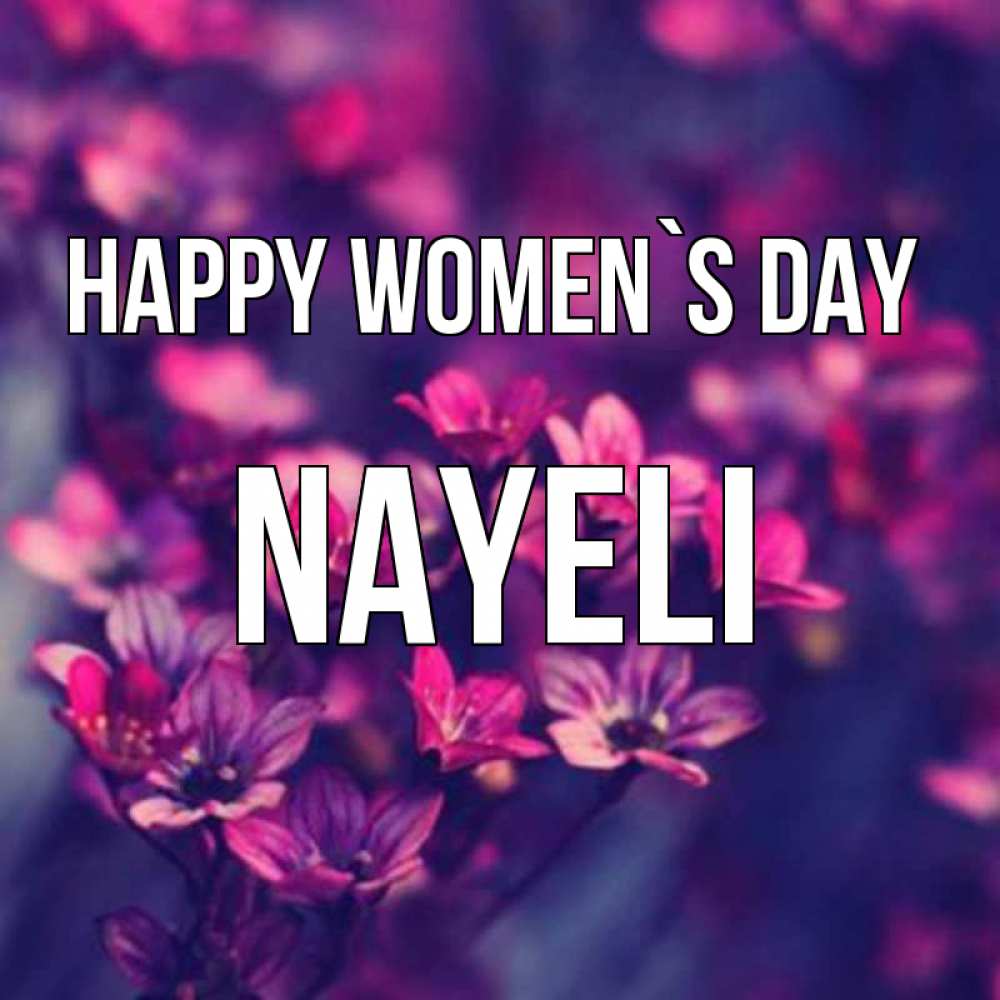 Greetings card с именем, Nayeli happy women`s day небольшие цветы 1 Greetings with text for free download 